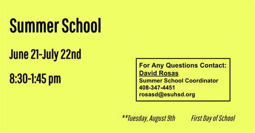 Summer School June 21-July 22nd 8:30-1:45 pm For Any Questions Contact: David Rosas Summer School Coordinator 408-347-4451 rosasd@esuhsd.org **Tuesday, August 9th First Day of School